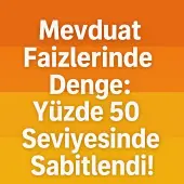 Mevduat Faizlerinde Denge: Yüzde 50 Seviyesinde Sabitlendi! - Borsametre